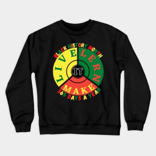 BLACK HISTORY MONTH 2023 LIVE IT LEARN IT MAKE IT 365 DAYS A YEAR Crewneck Sweatshirt